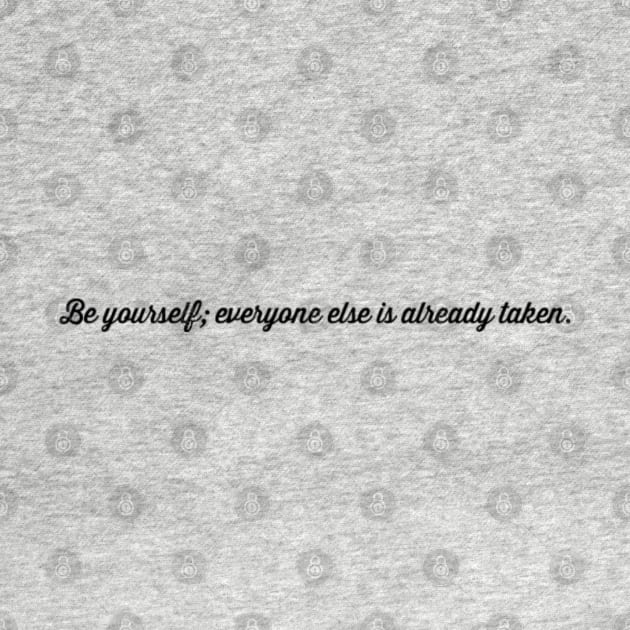 Be yourself; everyone else is taken by Sunshineisinmysoul